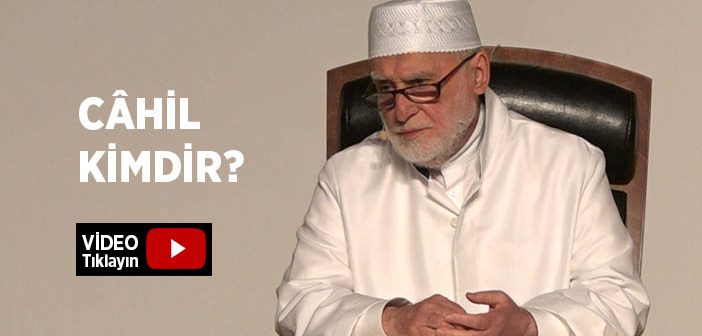 Câhil Kimdir?