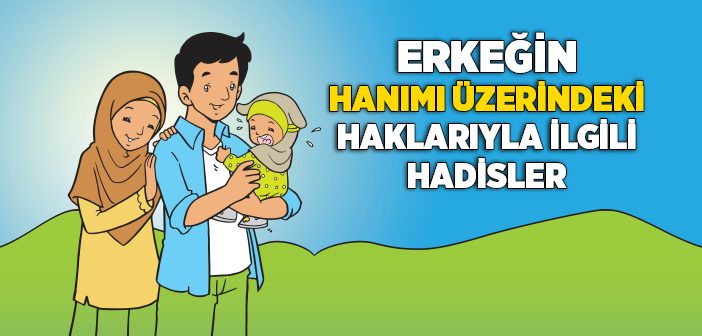 Erkeğin Hanımı Üzerindeki Haklarıyla İlgili Hadisler