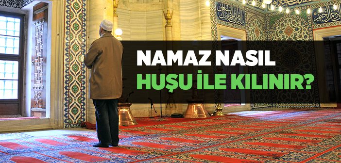 Namaz Nasıl Huşu İle Kılınır?