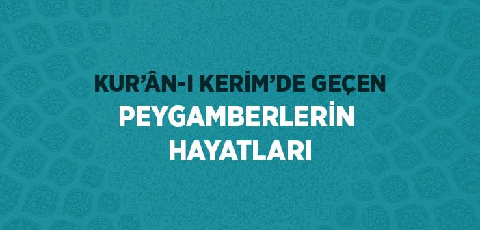 Kur’an’da Geçen Peygamberlerin Hayatı