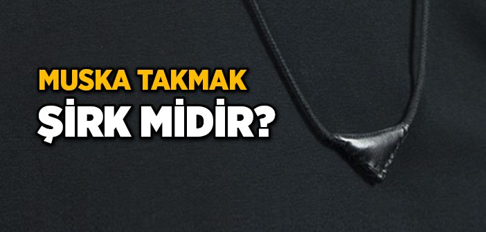 Muska Takmak Şirk midir?