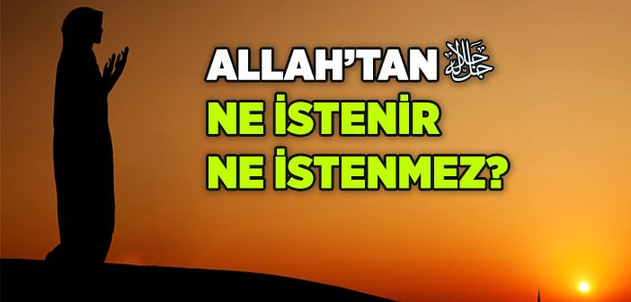 Allah’tan Ne İstenebilir?