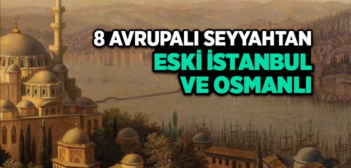 8 Avrupalı Seyyahtan Eski İstanbul ve Osmanlı