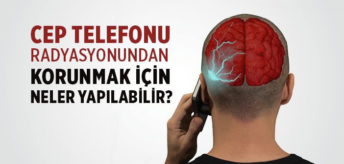 Cep Telefonu Radyasyonundan Nasıl Korunulur?