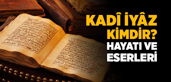 Kadı İyaz Kimdir?