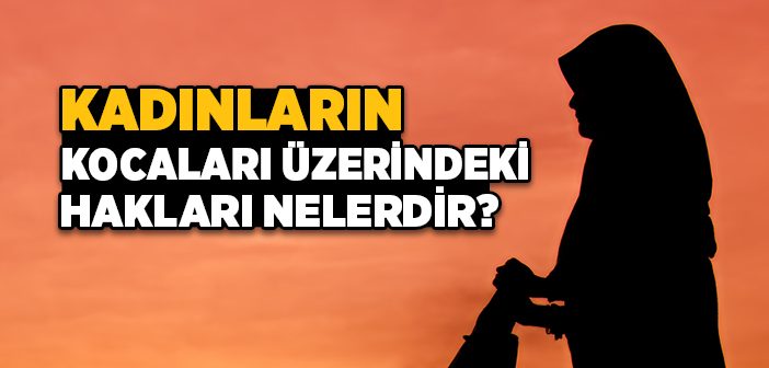 Kadınların Kocaları Üzerindeki Hakları Nelerdir?