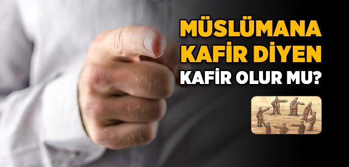 Müslümana Kafir Diyen Kafir Olur mu?