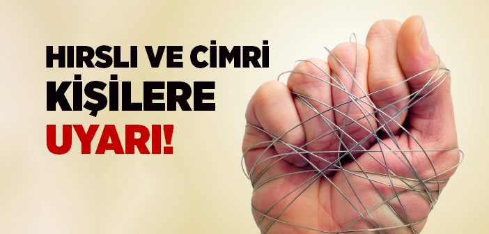 Hırslı ve Cimri Kişilere Uyarı!