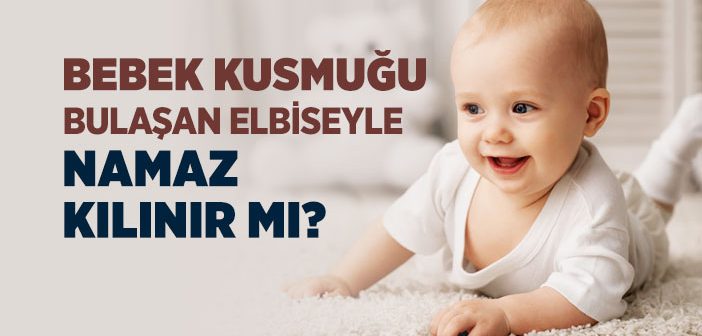 Elbiseye Bulaşan Bebek Kusmuğu Namaza Mani midir?