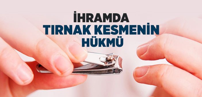 İhramda Tırnak Kesmenin Hükmü Nedir?
