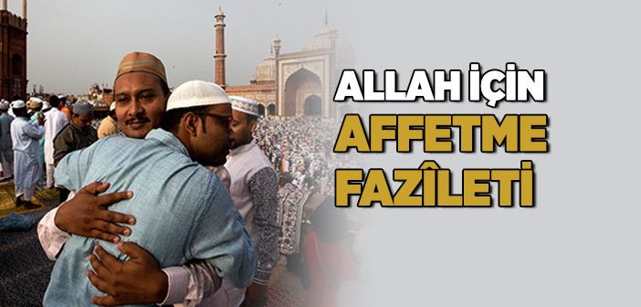 Allah İçin Affetme ve Diğergamlık Fazileti