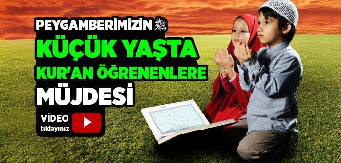 Küçük Yaşlarda Kur'an Öğrenmenin Fazileti