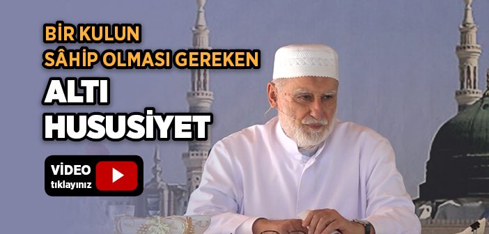 Bir Kulun Sâhip Olması Gereken Altı Hususiyet
