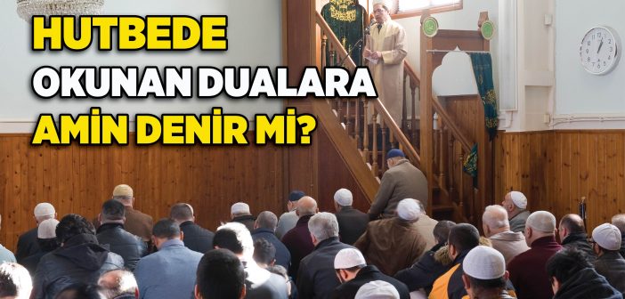 Hutbede Okunan Dualara Amin Denir mi?