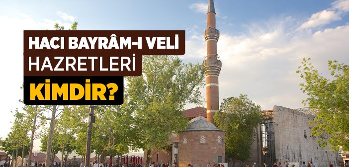 Hacı Bayram-ı Veli Kimdir?