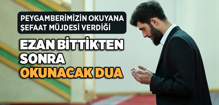 Ezan Duası Arapça Türkçe Okunuşu ve Anlamı - Ezan Bittikten Sonra Okunacak Dua