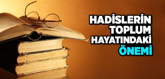 Hadislerin Toplum Hayatındaki Önemi