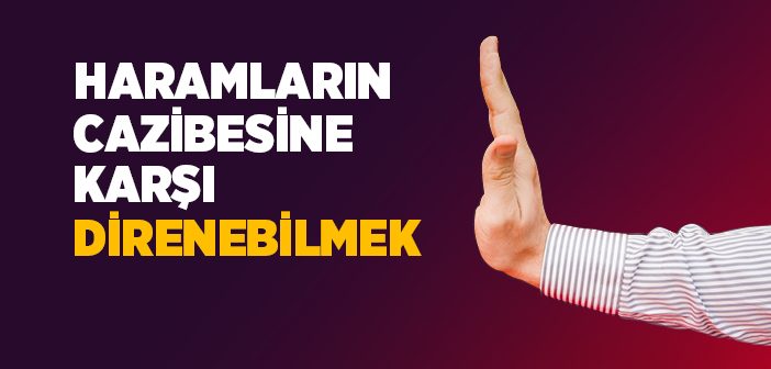 Haramların Cazibesine Karşı Direnebilmek