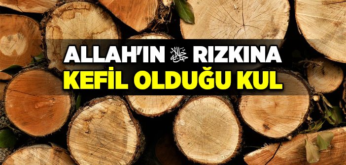 Allah’ın Rızkına Kefil Olduğu Kul