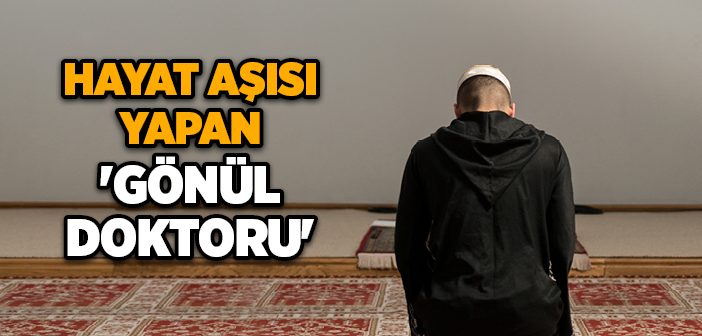 Hayat Aşısı Yapan 'gönül Doktoru'