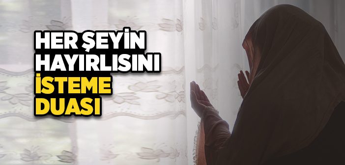 Her Şeyin Hayırlısını İsteme Duası