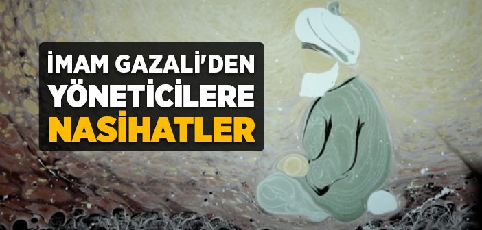 İmam Gazali’nin Yöneticilere Nasihatleri