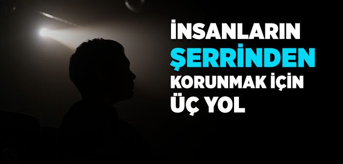 İnsanların Şerrinden Korunma Yolları