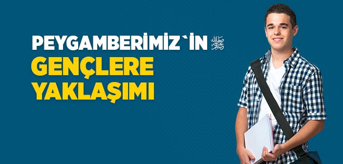 Peygamberimizin Gençliğe Verdiği Önem
