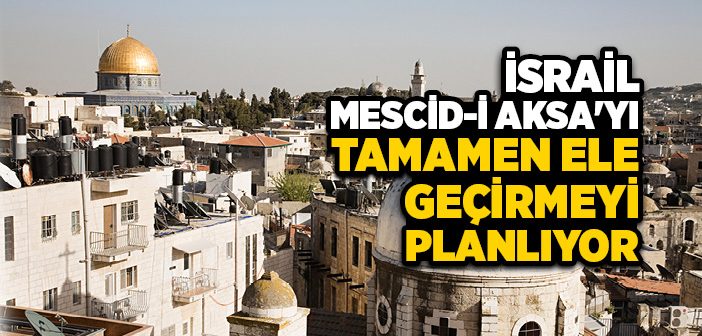 İsrail Mescid-i Aksa İçin Ne Planlıyor?