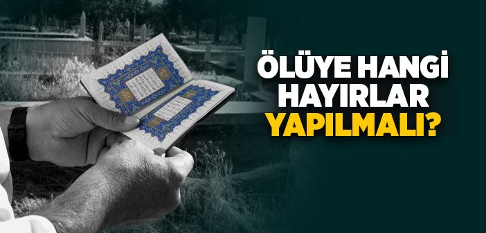Ölen Kişinin Arkasından Ne Yapılır, Ne Yapılmaz?