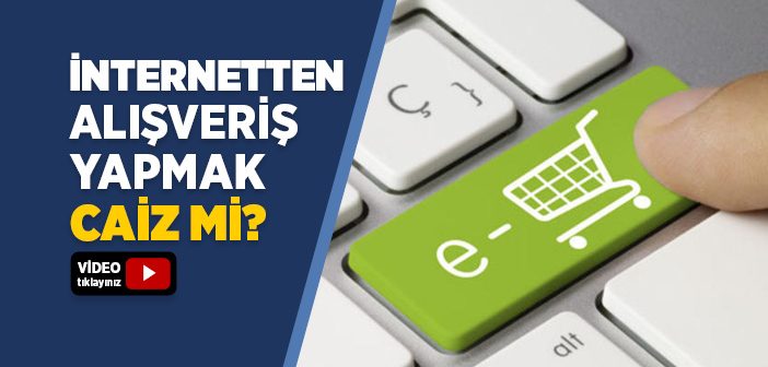 İnternetten Alışveriş Yapmak Caiz mi?