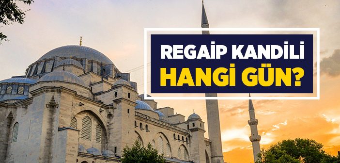 2021 Regaip Kandili Ne Zaman?