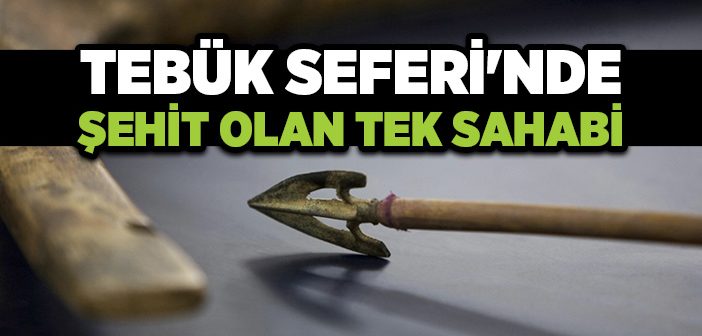 Tebük Seferi’nde Hangi Sahabi Şehit Oldu?
