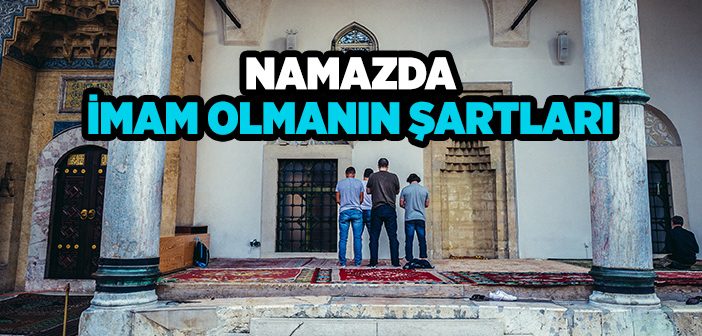 Namazda İmam Olmanın Şartları Nelerdir?