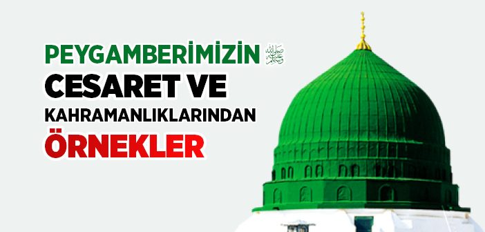 Peygamber Efendimiz’in Cesareti ve Kahramanlıkları