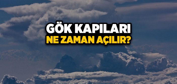 Gök Kapıları Ne Zaman Açılır?
