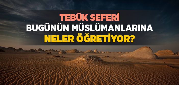 Tebük Seferi Bugünün Müslümanlarına Neler Öğretiyor?