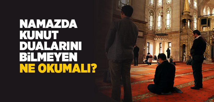 Namazda Kunut Dualarını Bilmeyen Ne Okumalı?