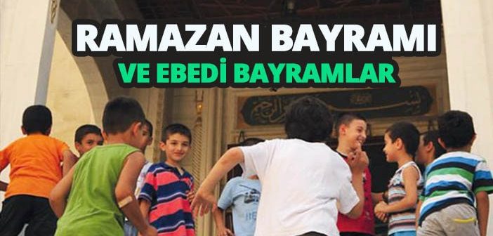 Ramazan Bayramı ve Ebedi Bayramlar