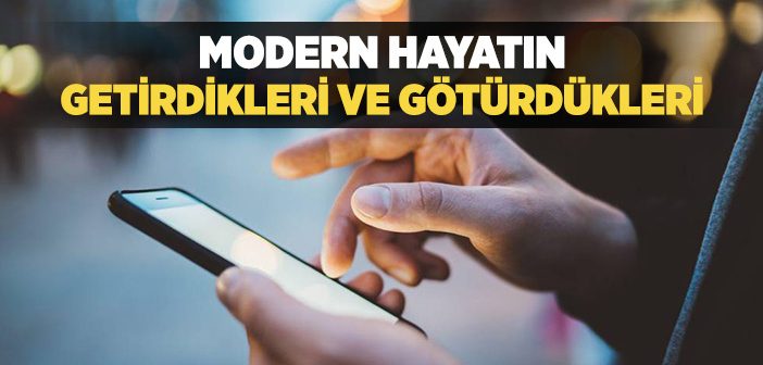 Modern Hayatın Getirdikleri ve Götürdükleri