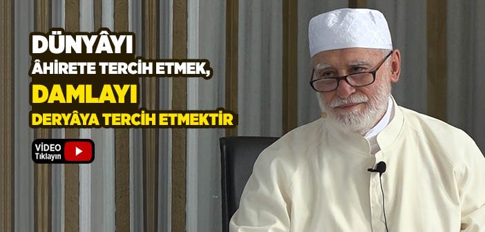 Dünyayı Âhirete Tercih Etmek, Damlayı Deryaya Tercih Etmektir