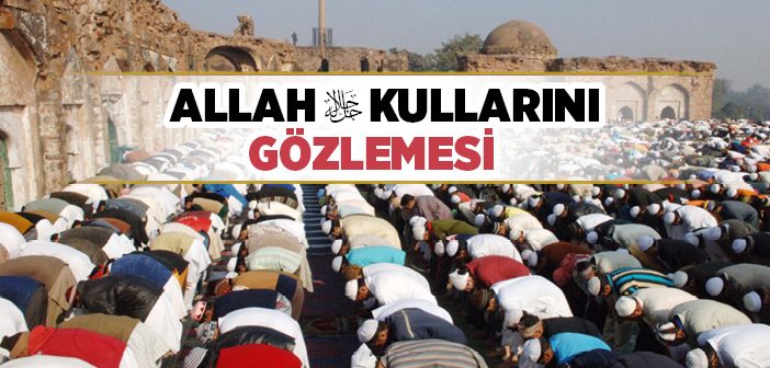 Allah’ın Kulları Gözlemesi (Murâkabe) ile İlgili Ayet ve Hadisler