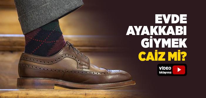 Evde Ayakkabı Giymek Caiz midir?