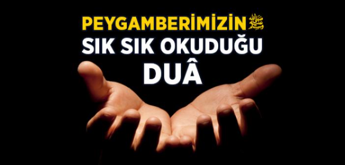 Peygamberimizin Sık Sık Okuduğu Dualar