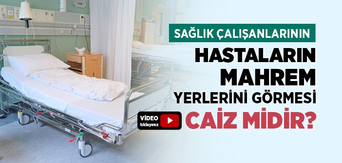 Sağlık Çalışanlarının Hastaların Mahrem Yerlerini Görmesi Caiz midir?