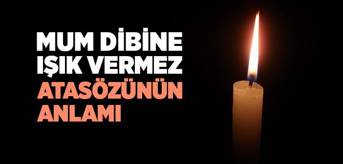 “Mum Dibine Işık Vermez” Atasözünün Anlamı Nedir?