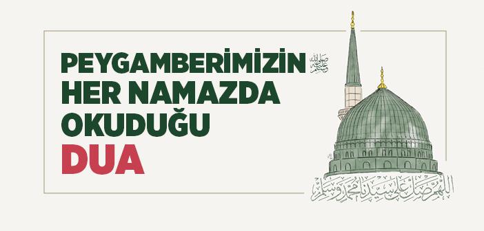 Peygamberimizin Her Namazda Okuduğu Dua