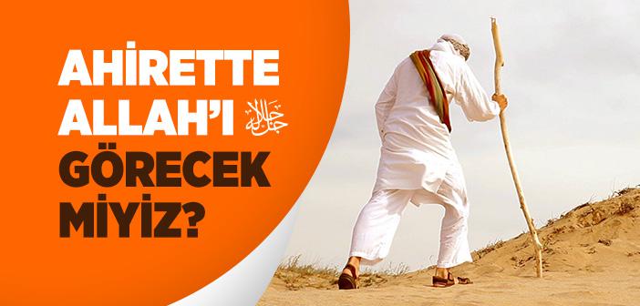 Ahirette Allah’ı Görecek miyiz?