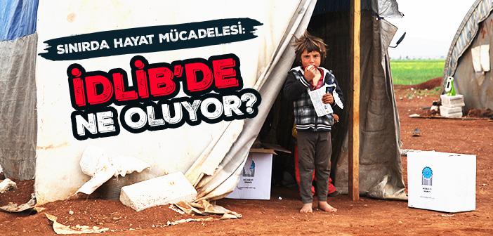 Sınırda Hayat Mücadelesi 'idlib’de Ne Oluyor?'