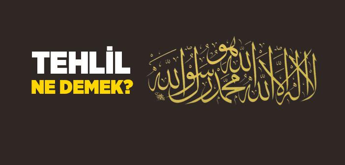 Tehlil Ne Demek?